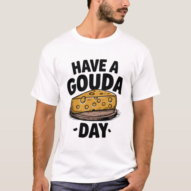 Have a Gouda day T-Shirt (Front)