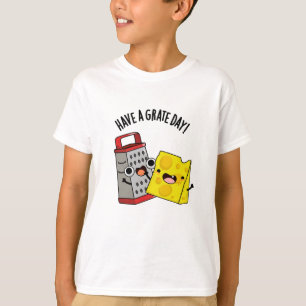 Have A Grate Day Funny Cheese Pun  T-Shirt
