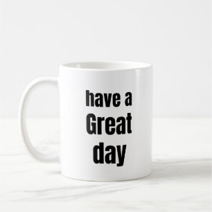Have a Great Day Bold Motivational Mug