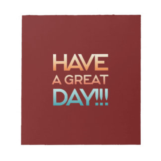 HAVE A GREAT DAY!!! NOTEPAD