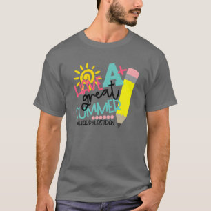 Have A Great Summer Happy Last Day Of School T-Shirt