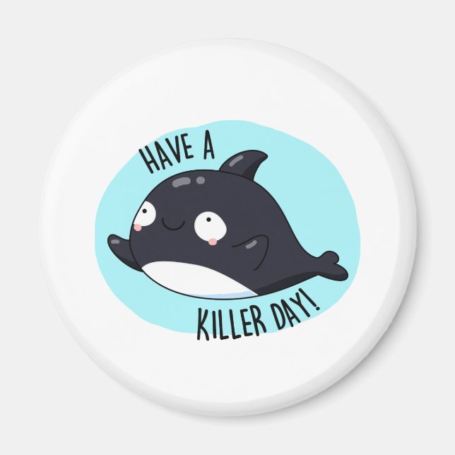 Have A Killer Day Funny Killer Whale Pun  Magnet (Front)