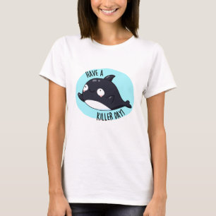 Have A Killer Day Funny Killer Whale Pun  T-Shirt