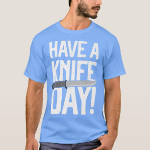 Have A Knife Day Cooking Collectors Knives Collect T-Shirt