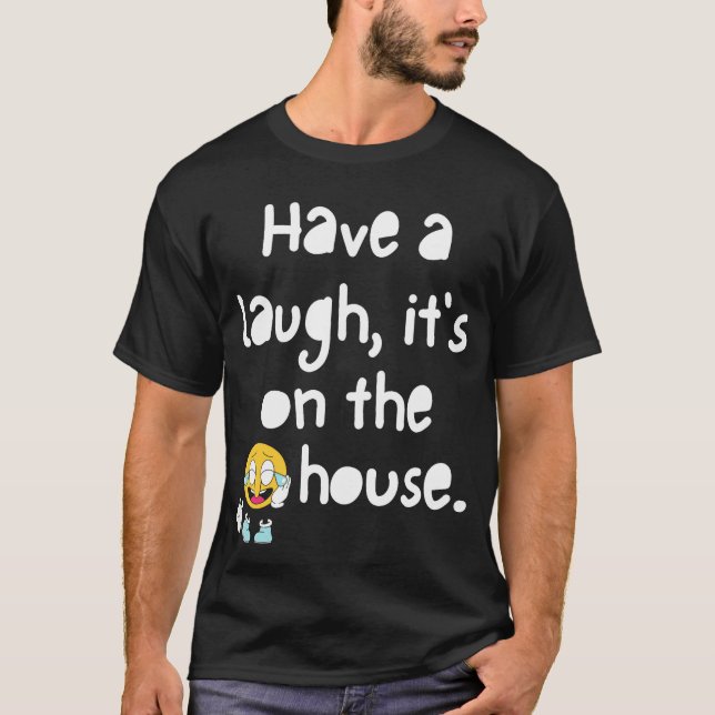 Have a laugh, its on the house T-shirt (Front)