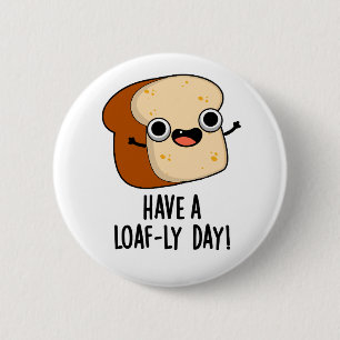 Have A Loaf-ly Day Funny Bread Puns 2 Inch Round Button