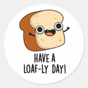 Have A Loaf-ly Day Funny Bread Puns  Classic Round Sticker