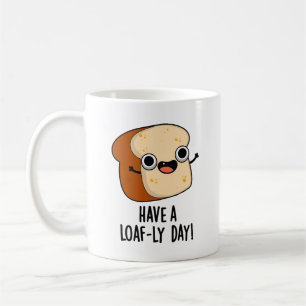 Have A Loaf-ly Day Funny Bread Puns  Coffee Mug