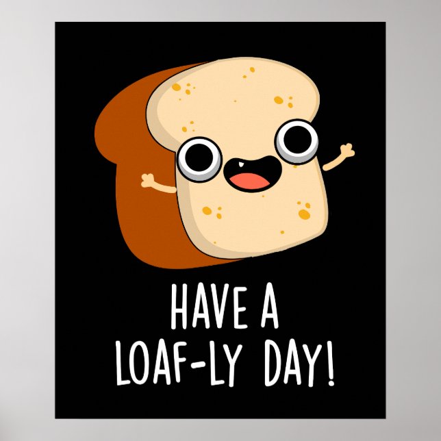 Have A Loaf-ly Day Funny Bread Puns Dark BG Poster (Front)