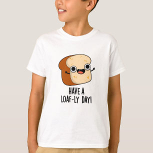 Have A Loaf-ly Day Funny Bread Puns  T-Shirt