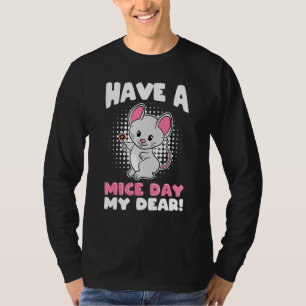 Have A Mice Day My Dear Cute Little Mouse T-Shirt