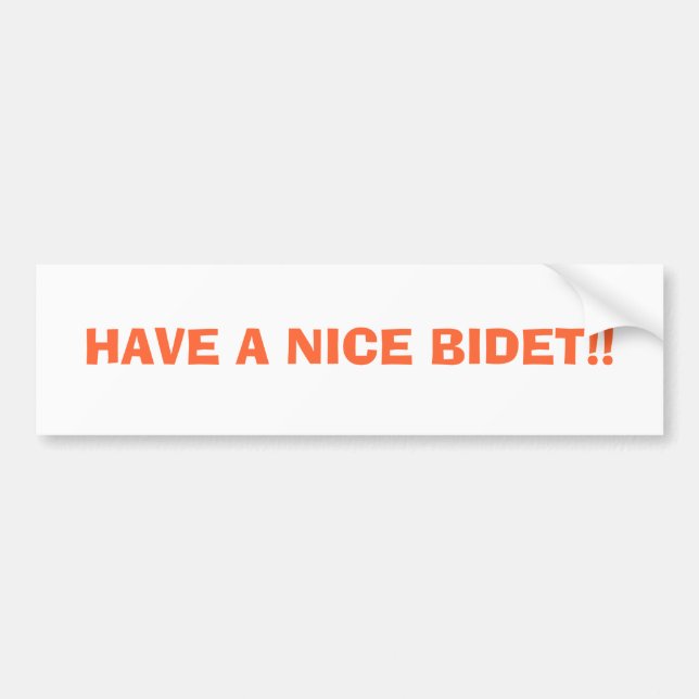 HAVE A NICE BIDET!! BUMPER STICKER (Front)