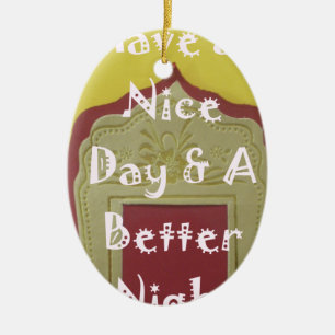 Have a Nice Day & A Better Night Framed Art Print Ceramic Ornament