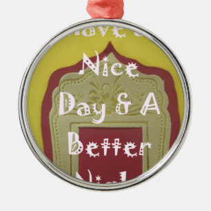 Have a Nice Day & A Better Night Framed Art Print Metal Ornament