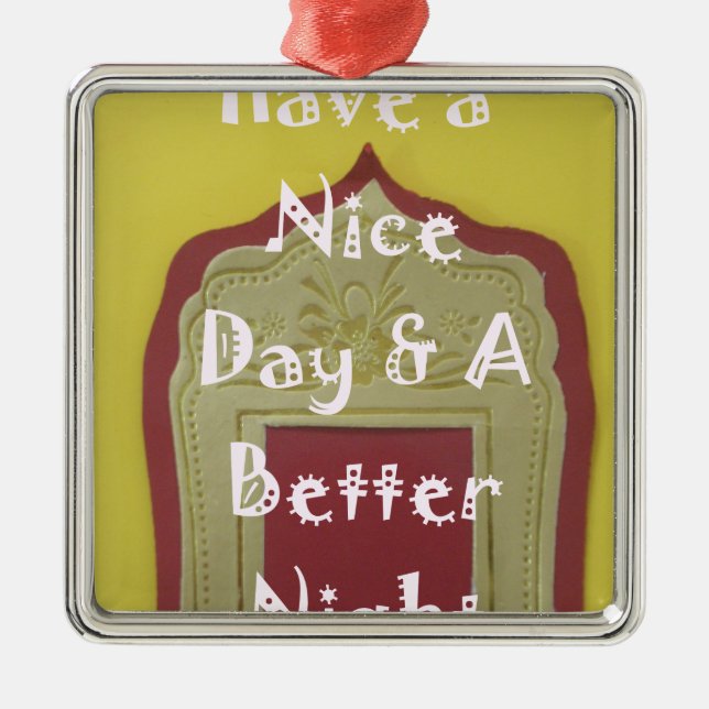 Have a Nice Day & A Better Night Framed Art Print Metal Ornament (Front)