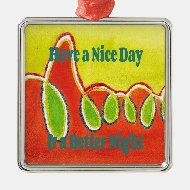 Have a Nice Day & a Better Night Oil Painting Art  Metal Ornament (Front)