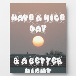 Have a Nice Day & a better Night Plaque