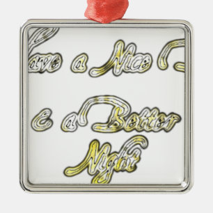Have a Nice Day & a Better Night Quote Art Print Metal Ornament