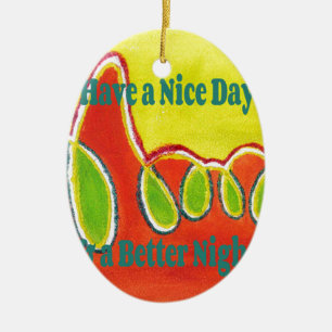 Have a Nice Day & a Better Night with gratitude Ceramic Ornament