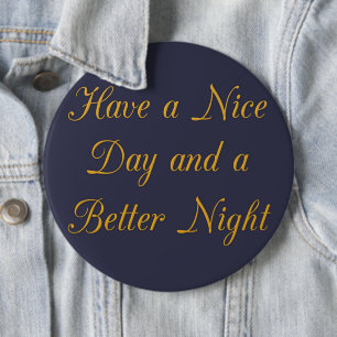 Have a Nice Day and a Better Night art print 6 Inch Round Button