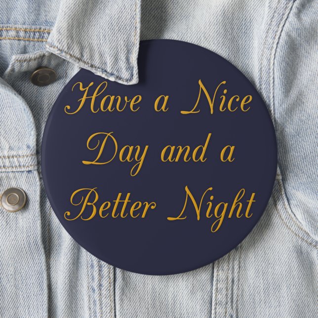 Have a Nice Day and a Better Night art print 6 Inch Round Button (In Situ)