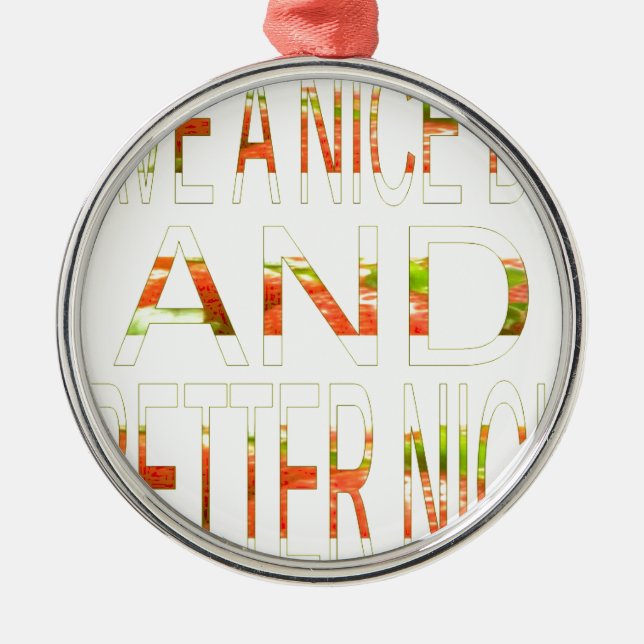 Have a Nice Day and a Better Night Art Print Metal Ornament (Front)
