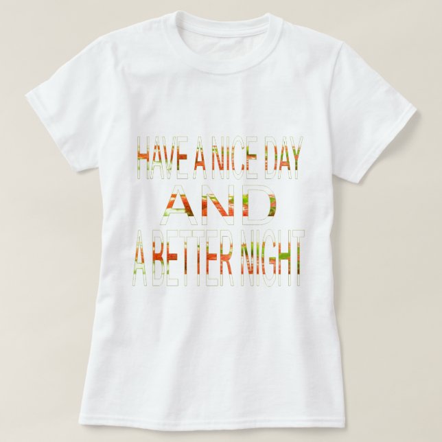 Have a Nice Day and a Better Night Art Print T-Shirt (Design Front)