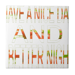 Have a Nice Day and a Better Night Art Print Tile
