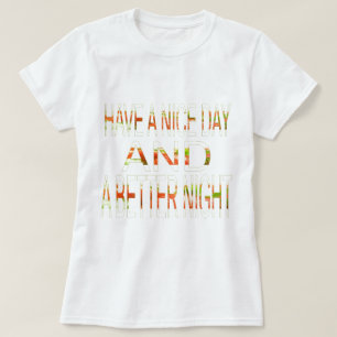 Have a Nice Day and a better Night Inspirational  T-Shirt