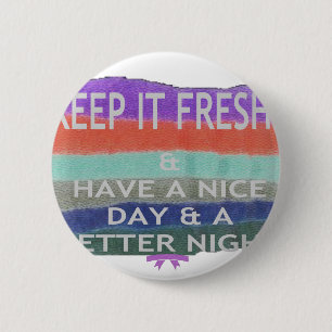 Have  A Nice Day and a Better Night Keep It Fresh. 2 Inch Round Button