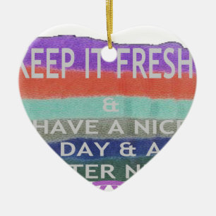 Have  A Nice Day and a Better Night Keep It Fresh. Ceramic Ornament
