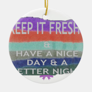 Have  A Nice Day and a Better Night Keep It Fresh. Ceramic Ornament