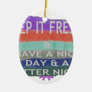 Have  A Nice Day and a Better Night Keep It Fresh. Ceramic Ornament