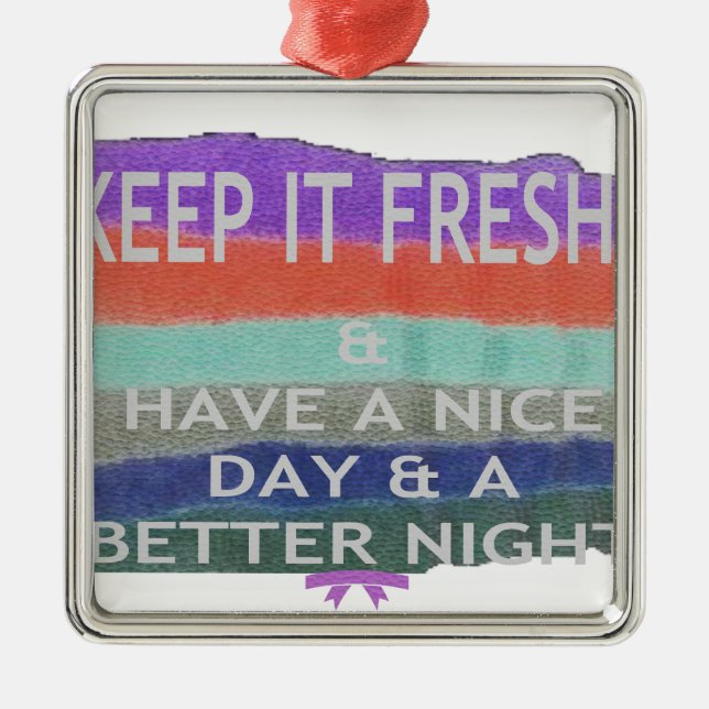 Have  A Nice Day and a Better Night Keep It Fresh. Metal Ornament (Front)