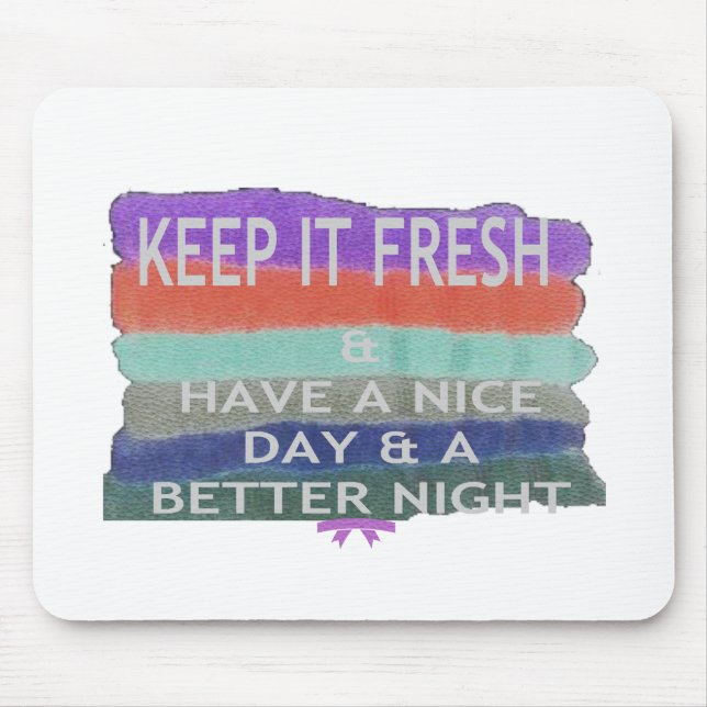 Have  A Nice Day and a Better Night Keep It Fresh. Mouse Pad (Front)