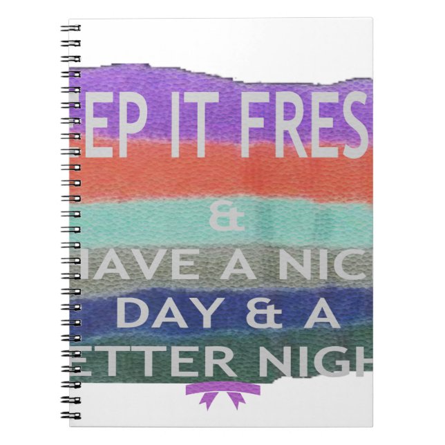 Have  A Nice Day and a Better Night Keep It Fresh. Notebook (Front)
