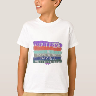 Have  A Nice Day and a Better Night Keep It Fresh. T-Shirt
