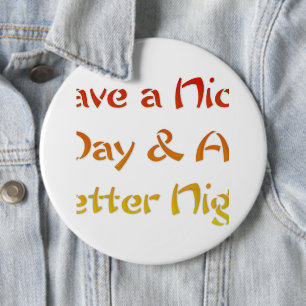Have a nice Day and a Nice Night.png Pinback Butto 6 Inch Round Button