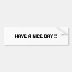 HAVE A NICE DAY !!! BUMPER STICKER