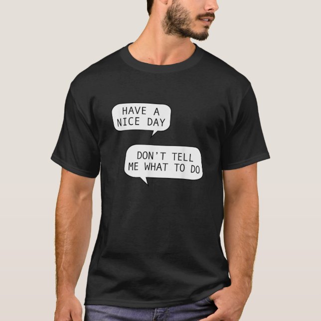Have A Nice Day Don t Tell Me What To Do Funny Tee (Front)