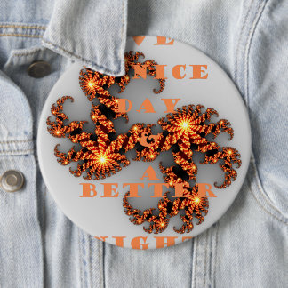 Have a Nicer Day and a Better Night 6 Inch Round Button