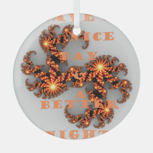 Have a Nicer Day and a Better Night Glass Ornament