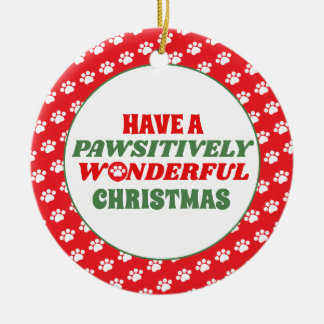 Have a Pawsitively Wonderful Christmas Ceramic Ornament