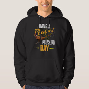 Have A Pheasant Plucking Day Bird Hunter Hunting Hoodie