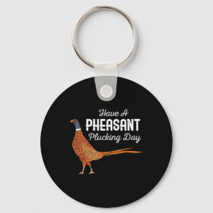 Have A Pheasant Plucking Day Funny Small Game Hunt Keychain