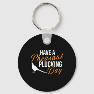 Have A Pheasant Plucking Day Hunting Pheasant Hunt Keychain