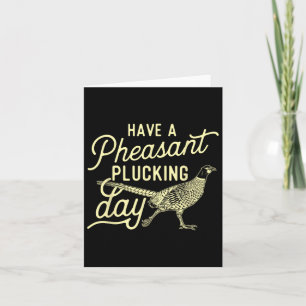 Have A Pheasant Plucking Day - Pheasant Hunting Bi Card