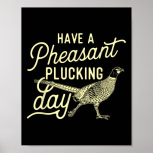 Have A Pheasant Plucking Day - Pheasant Hunting Bi Poster