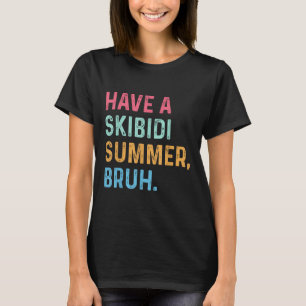 Have A Skibidi Summer Bruh End Of School Year T-sh T-Shirt