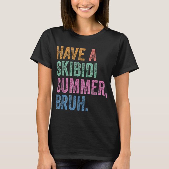 Have A Skibidi Summer Bruh Funny Schools Out For S T-Shirt (Front)